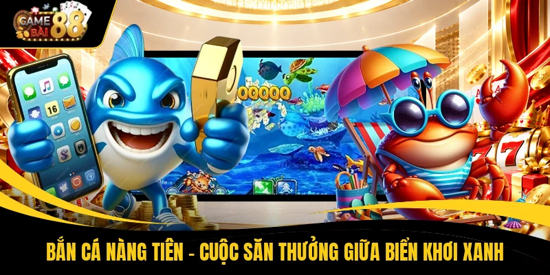 Bắn Cá Nàng Tiên - Cuộc Săn Thưởng Giữa Biển Khơi Xanh