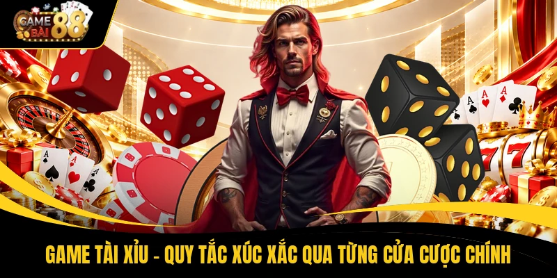Game Tài Xỉu - Quy Tắc Xúc Xắc Qua Từng Cửa Cược Chính