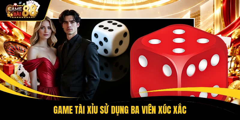 Game tài xỉu sử dụng ba viên xúc xắc