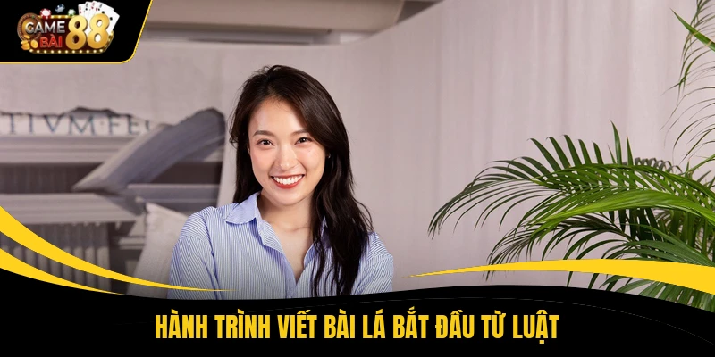 Hành trình viết bài lá bắt đầu từ luật