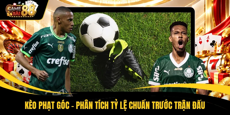 Kèo Phạt Góc - Phân Tích Tỷ Lệ Chuẩn Trước Trận Đấu