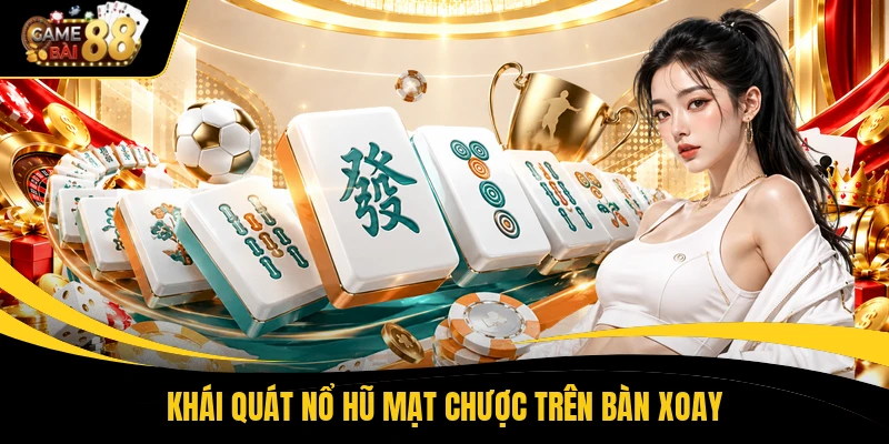 Khái quát nổ hũ mạt chược trên bàn xoay