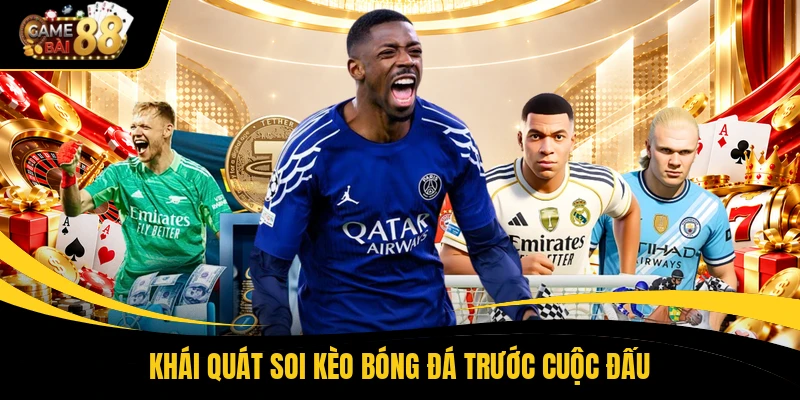 Khái quát soi kèo bóng đá trước cuộc đấu