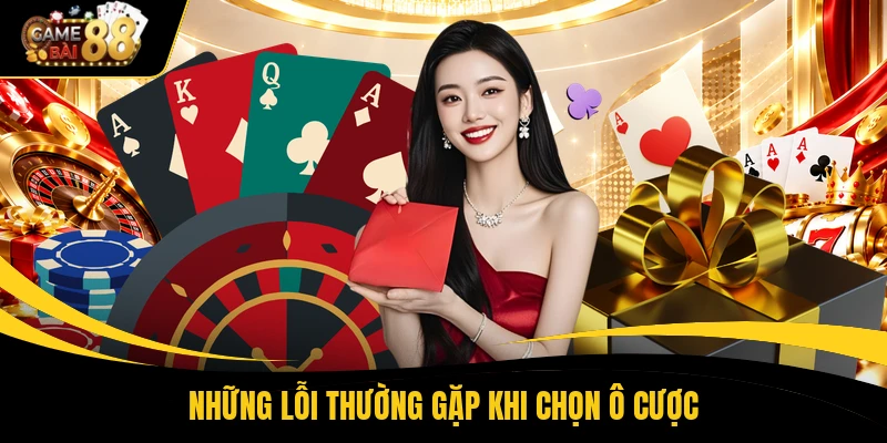 Những lỗi thường gặp khi chọn ô cược