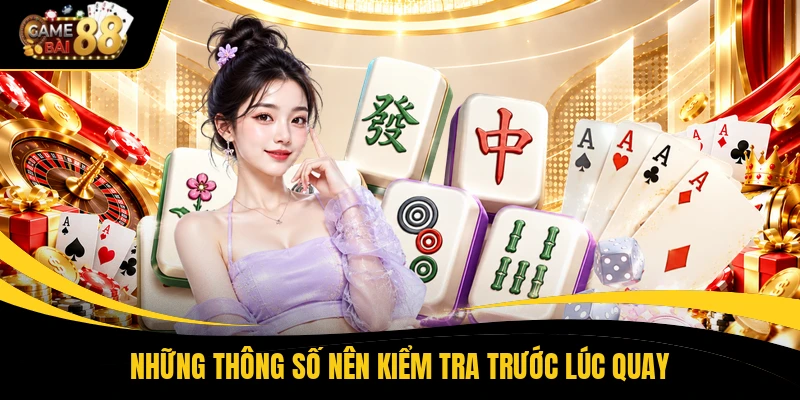 Những thông số nên kiểm tra trước lúc quay