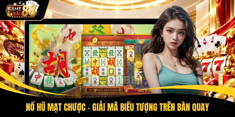 Nổ Hũ Mạt Chược - Giải Mã Biểu Tượng Trên Bàn Quay