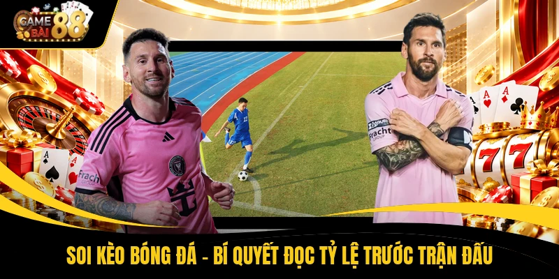 Soi Kèo Bóng Đá - Bí Quyết Đọc Tỷ Lệ Trước Trận Đấu