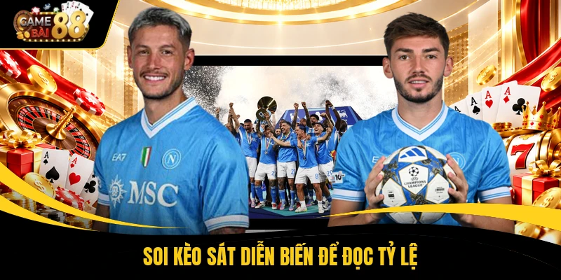 Soi kèo sát diễn biến để đọc tỷ lệ